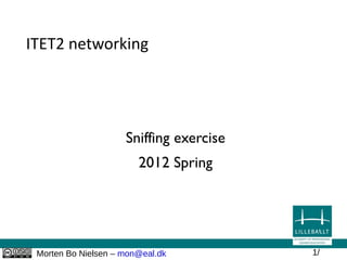 ITET2 networking




                     Sniffing exercise
                        2012 Spring




 Morten Bo Nielsen – mon@eal.dk          1/
 