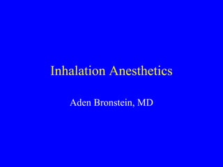 Inhalation Anesthetics
Aden Bronstein, MD
 