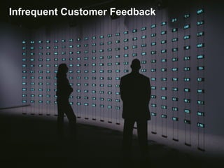 Infrequent Customer Feedback
 