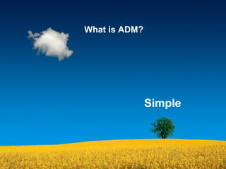 What is ADM?
Simple
 