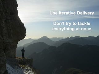 Embracing the Opportunities in ADM
Use Iterative Delivery
Don’t try to tackle
everything at once
Use Iterative Delivery
Don’t try to tackle
everything at once
 