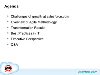 Agenda
 Challenges of growth at salesforce.com
 Overview of Agile Methodology
 Transformation Results
 Best Practices in IT
 Executive Perspective
 Q&A
 
