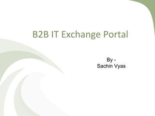B2B IT Exchange Portal ,[object Object],[object Object]