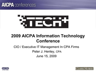 2009 AICPA Information Technology
Conference
CIO / Executive IT Management In CPA Firms
Peter J. Henley, CPA
June 15, 2009

Insert Your Logo Here

 