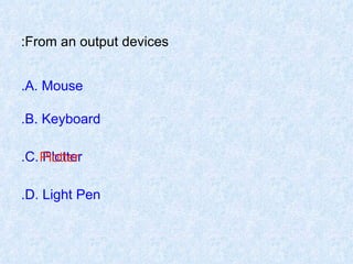 From an output devices: A. Mouse. B. Keyboard. C. Plotter. D. Light Pen. Plotter 