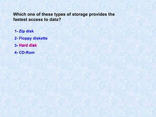 Which one of these types of storage provides the fastest access to data? 1- Zip disk  2- Floppy diskette 3- Hard disk 4- CD-Rom Hard disk 