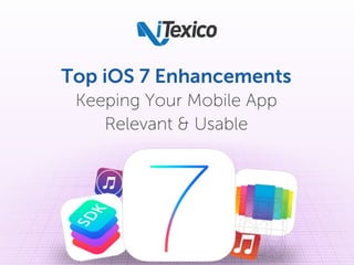 Top iOS 7 Enhancements
Keeping Your Mobile App
Relevant & Usable

 