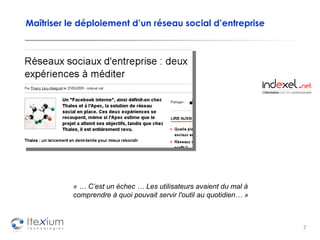 Maîtriser le déploiement d’un réseau social d’entreprise « … C’est un échec … Les utilisateurs avaient du mal à comprendre à quoi pouvait servir l'outil au quotidien… » 