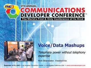 Voice/Data Mashups Telephony power without telephony expertise Nick Branstator, VoodooVox 