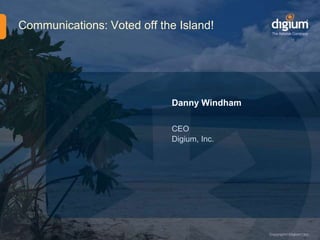 Communications: Voted off the Island!
Danny Windham
CEO
Digium, Inc.
 