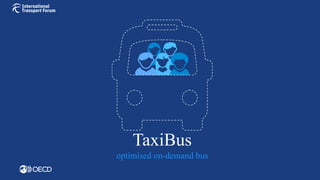 TaxiBus
optimised on-demand bus
 