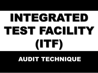 INTEGRATED
TEST
FACILITY
Audit
Technique
T
AUDIT TECHNIQUE
 