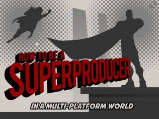 How to be a Super Producer, in a multiplatform world (ITF)
