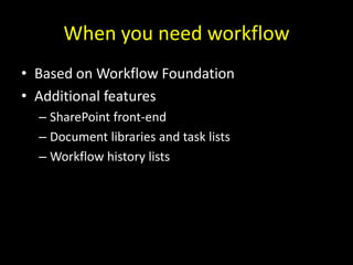 When you need workflow<br />Based on Workflow Foundation<br />Additional features<br />SharePoint front-end<br />Document ...