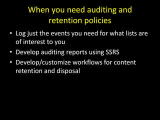 When you need auditing and retention policies<br />Log just the events you need for what lists are of interest to you<br /...