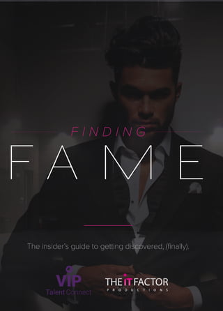 The insider’s guide to getting discovered, (ﬁnally).
F I N D I N G
F A M E
 