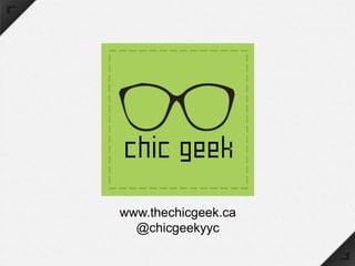 www.thechicgeek.ca
  @chicgeekyyc
 