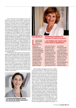 « Nous recherchons des développeurs pour notre
ERP et nos outils de communication, ainsi que des
business analysts. Mais nous sommes confrontés à une
pénurie de ces talents. Recruter en dehors des grosses
métropoles comme Paris ou Lyon devient difficile, les
millennials étant exigeants en termes de lieu de vie et
de travail », remarque Thomas Chejfec, DSI de Ger-
flor. Dans le service public, les besoins et modes de
recherche diffèrent quelque peu. « Nous avons besoin
de compétences en développement Web en mode agile
et utilisons les réseaux sociaux et les services écoles-
entreprises pour les trouver », signale Jacky Gallicher,
DSI de l’Académie de Versailles. De son côté, Sabine
Guillaume, DSI de Lille Métropole, est en recherche
d’administrateurs système, de développeurs et de
chefs de projet mobilité. « Les offres sont publiées via
descanaux“fonctionpublique”etciblentdespersonnes
plutôt issues du secteur public et disposant pour cer-
taines d’une bonne expérience. Toutefois, nous avons
unsecondcircuitpourlesapprentisayantdéjàsuiviun
stagedansnotredirection.ÀnoterquedansnotreDSI,
nousavonsintégrédesprofilsnoninformaticiens,dont
un chargé de projet ».
Les ESN misent, elles, toujours sur les écoles d’in-
génieurs, allant jusqu’à mettre en place des partena-
riats formels, à proposer des contrats en alternance.
Mais il leur arrive également de sélectionner des
jeunes sans diplôme. « Nous recrutons en moyenne
600 millennials par an et avons créé un programme
de formation d’un an avec Centrale Supélec pour
un coût de 20 000 € par personne, témoigne Guy
Mamou-Mani, coprésident d’Open. Charge à nous,
ensuite, de leur proposer des missions internes inté-
ressantes, des projets variés, afin qu’ils continuent de
progresser.Carsivouslesformezsanslesaccompagner
ensuite, vous les perdez ».
Chez les éditeurs de logiciels, recruter un millen-
nial est une évidence. « Nos besoins sont toujours
grandissants et nous avons des postes ouverts à cette
générationYquiarrivesurlemarchéaprèsleursétudes
ou qui ont un peu d’expérience. Nous recrutons des
profils de consultants décisionnels, de consultants
ITIL, et des postes autour du big data et de l’analyse de
données, c’est-à-dire des data scientists pour soutenir
notre évolution », liste Hélène Fagart, DRH de Tera-
data. « Grâce à des écoles, nous recrutons une dizaine
de jeunes chaque année. Nous avons également établi
unpartenariatavecl’UniversitétechnologiquedeCom-
piègne qui ouvre des cursus plus ciblés sur nos besoins.
D’autrespartenariatsdevraientsuivre »,précise-t-elle.
Même démarche chez Oodrive, éditeur spécialisé
dans la sauvegarde en ligne, le partage de fichiers et
la confiance numérique, qui a conclu des alliances
avecdesécolesafinquelesprogrammesdeformation
soient en adéquation avec ses besoins. « Nous avons
àpeuprès10 %dejeunesencontratd’alternance—soit
une douzaine de personnes — qui suivent leurs études
dansdesécolesd’ingénieurs,desuniversités,l’École42...
IlyaunevraiepénuriedecesprofilsITtantilssont
L
atransformation
digitaleimplique
desbesoins
trèsimportants
entermesde
développement,de
directiondeprojets,etil
mesembleimpossibleque
lesfemmesneparticipent
pasàcetteévolution.
Celafaitdesannées
quenoustravaillons
àl’augmentationdela
proportiondesfemmes
danslesmétiersdu
numérique.Or,selon
lesstatistiques,nous
plafonnonstoujours
autourde25à30 %pour
l’ensembledesmétiers
liésàl’environnement
dudigitaletmoinsde
20 %pourceuxpurement
technologiques.Pire,dans
lesécolesd’ingénieurs
oudanscellesproposant
descyclespluscourts,on
atteintàpeineles10 %.
Maisjeresteoptimistecar
leschosessontentrain
d’évolueretnousvisons,à
terme,deparvenirà40 %,
voirederefléter
lasociétéaveclaparité.
Lessalairesnesont
pasunfrein,legapentre
lesfillesetlesgarçons
esttrèsfaibleendébutde
carrière,del’ordrede3 %.
Cependant,auboutde
quelquesannées,l’écart
secreuse,sansdoute
parcequelesgarçons
osentdavantagenégocier.
Unpointqu’ilfaudra
absolumentaméliorer !
VÉRONIQUE DI BENEDETTO
PRÉSIDENTE DE FEMMES DU NUMÉRIQUE
« LES FEMMES ONT TOUTE LEUR
PLACE DANS LE NUMÉRIQUE »
POINT DE VUE
« Les jeunes développeurs aiment
être recrutés de manière innovante ».
Julia Lefebvre, DRH de Oodrive
DR
DR
IT for Business novembre 2016 • 55
 