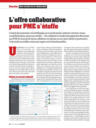 U
n intranet social en PME ?
Oui, c’est possible. Les
exemples sont cependant peu
nombreux. Si les usages pro-
gressent, la première préoc-
cupation des petites et moyennes entre-
prises en termes de collaboration reste le
partage de documents. Sur ce plan, le dé-
veloppement du stockage en mode SaaS
leur a donné l’opportunité de répondre, à
moindre coût, aux besoins de partage in-
terne ou avec leurs clients et partenaires.
Mais grâce à de nouvelles offres, toujours
SaaS, elles peuvent désormais aller plus
loin avec le même souci tarifaire.
Piloter le travail collectif
C’est d’abord le cas en termes de travail
d’équipe ou de projet, avec des solutions
comme Wimi, édité par Cloud Solutions,
Earliz ou Planzone. Dotées de l’indispen-
sable gestion documentaire, elles misent
sur la collaboration contextuelle, liée aux
différents objets de l’application (docu-
ments, tâches, agenda, etc.). Wimi se dis-
tingue en mariant partage et synchro-
nisation de documents en ligne, travail
d’équipe (gestion de tâches, agendas par-
tagés, organisation de réunions, suivi de
temps) et conférence audio-vidéo avec
partage d’écran. S’inspirant de l’ergonomie
des solutions grand public, elle joue aussi
la simplicité. La gestion des droits dans un
espace de travail se fait ainsi facilement,
de même que la gestion de versions. Côté
documentaire,elleoffreégalement des ca-
pacitésdeprévisualisationétendues,d’édi-
tion via Google Drive et se connecte aussi
à Dropbox, Box ou Evernote. Côté pilo-
tage, elle reprend le principe du tableau de
tâches (Kanban), qui facilite leur gestion.
Destinée à la gestion de projet, Earliz
comporte une riche dimension pilotage
et reporting, un dernier aspect absent des
simplesgestionnairesdetâches.L’ambition
est d’être accessible à tout utilisateur tout
en couvrant les besoins du chef de projet.
Si le Kanban constitue l’outil central d’un
projet, d’autres modules sont proposés :
gestion de tâches avec Gantt ou en mode
agileparsprints,rapportsd’avancement,de
charge,detempsetbudgétaire.Cesdonnées
peuvent être partagées en interne ou avec
l’externe, même si un module Indicateurs
personnalisable sert aussi pour communi-
querverstouteslespartiesprenantes.Jouant
l’agilité,Earlizvajusqu’àproposerunméca-
nismedesuggestion :quandunmembrede
l’équipe projet n’est pas occupé, une tâche à
faireluiestsuggéréeselonlespriorités.
Avec Planzone, on entre dans la ges-
tion de portefeuille de projets. Son éditeur
est la filiale d’un spécialiste du domaine,
Augeo Software. De fait, Planzone met à
la portée des PME des fonctions réservées
jusque-là aux grandes entreprises : Gantt
multi-projets, gestion de ressources et de
temps,reporting,etc.Aveclavolontéaussi
de s’adresser aux chefs de projet non spé-
cialistes. Pour les besoins moins poussés,
une offre restreinte à la gestion de tâches
est d’ailleurs proposée. Au niveau colla-
boratif, Planzone se différencie par la pré-
sence d’un wiki, pour partager des infor-
mations autour d’un projet (idées, bonnes
pratiques,liens…).Selonl’offresouscrite,il
peutêtreouvertàl’externe.Maisl’accèsaux
modulesd’unprojetau-delàdesonéquipe
L’offre collaborative
pour PME s’étoffe
Gestiondocumentaire,travaild’équipeouenmodeprojet,intranet-extranet,réseau
sociald’entreprise,processusmétier…DessolutionsenmodeSaaSapportentdésormais
auxPMElesmoyensdemieuxcollaborereninterneouavecleursclientsetpartenaires.
Àdestarifsaccessibles,maissansrognersurlesfonctionnalités.
L’usage du tableau de tâches (Kanban) pour piloter le travail d’équipe se développe. Earliz et Wimi
le proposent toutes les deux. Quand on sélectionne une tâche, comme ci-dessus dans Wimi, un
panneau s’affiche pour accéder entre autres aux documents ou discussions liées, et pour interagir.
Deux facettes de la collaborationDossier
66 • IT for Business mai 2015
 
