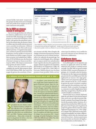 estaussifacilité.Autreatout :onpeutcréer
des groupes de discussion pour échanger
entre des profils d’une équipe ou de ma-
nière transverse entre projets.
De la GED au réseau
social d’entreprise
Sur le terrain généraliste, des éditeurs
de solutions collaboratives visent aussi le
monde des PME. Knowings, par exemple,
propose un Pack GED Entreprise. Entre
autres, cette gestion documentaire centra-
liselesdocumentsdansdesdossiersclients
ouaffairesquedesprofilsexternespeuvent
venir consulter ou alimenter. L’édition
directe dans Office de Microsoft est par
ailleurs permise. Si la gestion documen-
taireconstituelepremierbesoindesPME,
l’expérience montre qu’elle est souvent un
point d’entrée sur d’autres usages. On peut
alorssetournerverslaplateformeCollabo-
rativeECMdel’éditeur,pourdesfonctions
d’intranet-extranet ou réseau social d’en-
treprise (RSE). Elle dispose notamment
d’une gestion de tâches évoluée.
Éditeur d’une des solutions les plus
complètesdumarché,Jaliosproposequant
à lui JCMS Édition PME, qui couvre les
usages de gestion documentaire, d’intra-
net-extranetetdeRSE.Prêteàl’emploi,elle
s’adapte néanmoins finement aux besoins
en ne lésinant pas sur la richesse fonction-
nelle et les capacités de paramétrage. Sur
le plan du travail d’équipe, elle se distingue
par ses espaces projet avec planification
Gantt et gestion du taux d’occupation des
équipes. Quant à la gestion documentaire,
elle bénéficie de l’intégration à Office de
Microsoft, Google Drive, Libre Office et
Evernote, l’édition directe avec les deux
premiers étant possible. Enfin, un troi-
sième type de solutions vise à outiller les
processus internes en leur donnant une
dimension collaborative.
Collaborer dans
les processus métier
Leur philosophie est de répondre aux
besoins en applicatifs métier des PME.
FilialedeCitrix,Podioenconstitueunbon
exemple. Son RSE offre un grand nombre
de Packs (CRM, ressources humaines, lo-
gistique, etc.) à installer selon les besoins.
IlsreposentsurdesAppspersonnalisables
quipeuventêtreassembléespourbâtirdes
applicatifs sur mesure. Des Apps géné-
ralistes sont aussi proposées (gestion des
idées, intranet social, etc.). En la matière,
la gestion de projet est plutôt complète,
mais la gestion documentaire reste rudi-
mentaire. Podio a toutefois l’avantage de
seconnecterànombred’applicationsSaaS,
tellesBox,GoogleDrive,OneDrivedeMi-
crosoft, Dropbox ou Salesforce.
Nouvelacteursurcecréneau,MyPortal,
filiale du spécialiste du décisionnel Report
One, arrive avec une offre de portail colla-
boratifconstituéed’unebriquedebase(ges-
tion de documents, tâches, réunions, etc.),
quipeutêtreenrichied’unCRM,trèscom-
plet, puis d’une brique pour la gestion de
projetetlagestioninterne(suividesachats,
règlementsfournisseurs,etc.).Pours’adap-
teràchaquePME,MyPortalestaussiforte-
mentpersonnalisable.Surleplancollabora-
tif,l’éditeurafaitlechoixducontextuelmais
aussi de l’ouverture : clients ou partenaires
peuvent accéder aux données de l’applica-
tionoul’alimentereninformations. •
S
pécialiste des avis clients contrô-
lés, Opinion System a adopté Po-
dio voilà deux ans. Cet organisme
utilisaitalorsplusieursoutils :Excelpour
établir des ratios liés à ses certifications
ISO ; un CRM ; Yammer comme réseau
social interne… Mais celui-ci étant dé-
pourvu de gestion de tâches, c’est vers
Podio qu’il a fini par se tourner.
« Au départ, nous n’avons pas com-
pris, confie Jean-Denis Lepineux, le diri-
geant d’Opinion System. Mais très vite,
nous avons vu qu’il pouvait répondre à
nombred’usages.Aujourd’hui,c’estdevenu
notre seul outil interne. » Sur le réseau
social, des espaces recrutement, fidélisa-
tion, commercial, administratif-finance,
sont équipés d’applications adaptées aux
besoins et un espace employés sert à la
communicationinterne.Ledirigeant,lui,
pilotel’activitégrâceàlacapacitédebâtir
destableauxdebordavecdenombreuses
statistiques. « Nous sommes une petite
équipede16personnes,maisnoscertifica-
tions ISO nous forcent à être très structu-
rés, reprend Jean-Denis Lepineux. D’ail-
leurs, la souplesse de Podio nous a permis
d’y intégrer tous nos process ISO. » Autre
avantage, la facilité d’adoption. L’ancien
CRM était difficilement utilisé. Pas celui
créé simplement avec Podio.
Jean-Denis Lepineux, dirigeant-
fondateur d’Opinion System
DR
« LE RÉSEAU SOCIAL D’ENTREPRISE PODIO NOUS SERT À TOUT »
Dans MyPortal, chaque utilisateur peut personnaliser sa page d’accueil avec des widgets
comportant des données de l’application : rendez-vous ou réunions à venir, derniers
documents publiés, tickets ou affaires en cours du CRM, graphiques de reporting, etc..
IT for Business mai 2015 • 67
 