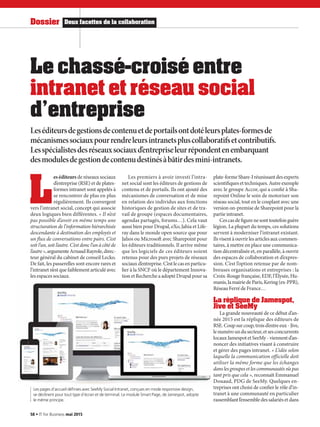 L
es éditeurs de réseaux sociaux
d’entreprise (RSE) et de plates-
formes intranet sont appelés à
se rencontrer de plus en plus
régulièrement. Ils convergent
vers l’intranet social, concept qui associe
deux logiques bien différentes. « Il n’est
pas possible d’avoir en même temps une
structuration de l’information hiérarchisée
descendante à destination des employés et
un flux de conversations entre pairs. C’est
soit l’un, soit l’autre. C’est donc l’un à côté de
l’autre »,argumenteArnaudRayrole,direc-
teur général du cabinet de conseil Lecko.
De fait, les passerelles sont encore rares et
l’intranetn’estquefaiblementarticuléavec
les espaces sociaux.
Les premiers à avoir investi l’intra-
net social sont les éditeurs de gestions de
contenu et de portails. Ils ont ajouté des
mécanismes de conversation et de mise
en relation des individus aux fonctions
historiques de gestion de sites et de tra-
vail de groupe (espaces documentaires,
agendas partagés, forums…). Cela vaut
aussi bien pour Drupal, eXo, Jahia et Life-
ray dans le monde open source que pour
Jalios ou Microsoft avec Sharepoint pour
les éditeurs traditionnels. Il arrive même
que les logiciels de ces éditeurs soient
retenus pour des purs projets de réseaux
sociauxd’entreprise.C’estlecasenparticu-
lier à la SNCF où le département Innova-
tion et Recherche a adopté Drupal pour sa
plate-formeShare-Iréunissantdesexperts
scientifiques et techniques. Autre exemple
avec le groupe Accor, qui a confié à Sha-
repoint Online le soin de motoriser son
réseau social, tout en le couplant avec une
version on-premise de Sharepoint pour la
partie intranet.
Cescasdefigurenesonttoutefoisguère
légion. La plupart du temps, ces solutions
servent à moderniser l’intranet existant.
Ilsvisentàouvrirlesarticlesauxcommen-
taires, à mettre en place une communica-
tion décentralisée et, en parallèle, à ouvrir
des espaces de collaboration et d’expres-
sion. C’est l’option retenue par de nom-
breuses organisations et entreprises : la
Croix-Rouge française, EDF, l’Élysée, Hu-
manis,lamairiedeParis,Kering(ex-PPR),
Réseau Ferré de France…
La réplique de Jamespot,
Jive et SeeMy
La grande nouveauté de ce début d’an-
née 2015 est la réplique des éditeurs de
RSE.Coupsurcoup,troisd’entreeux-Jive,
lenuméroundusecteur,etsesconcurrents
locauxJamespotetSeeMy-viennentd’an-
noncer des initiatives visant à construire
et gérer des pages intranet. « L’idée selon
laquelle la communication officielle doit
utiliser la même forme que les échanges
dans les groupes et les communautés n’a pas
tant pris que cela », reconnaît Emmanuel
Douaud, PDG de SeeMy. Quelques en-
treprises ont choisi de confier le rôle d’in-
tranet à une communauté en particulier
rassemblantl’ensembledessalariésetdans
Le chassé-croisé entre
intranet et réseau social
d’entreprise
Leséditeursdegestionsdecontenuetdeportailsontdotéleursplates-formesde
mécanismessociauxpourrendreleursintranetspluscollaboratifsetcontributifs.
Lesspécialistesdesréseauxsociauxd’entrepriseleurrépondentenembarquant
desmodulesdegestiondecontenudestinésàbâtirdesmini-intranets.
Les pages d’accueil définies avec SeeMy Social Intranet, conçues en mode responsive design,
se déclinent pour tout type d’écran et de terminal. Le module Smart Page, de Jamespot, adopte
le même principe.
Deux facettes de la collaborationDossier
58 • IT for Business mai 2015
 