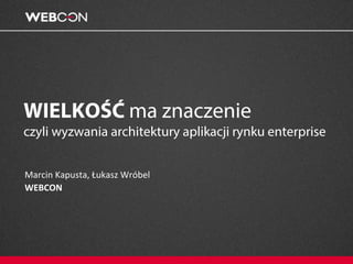 Marcin Kapusta, Łukasz Wróbel
WEBCON
 