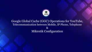 Google global Cache operations for youtube | PPTX