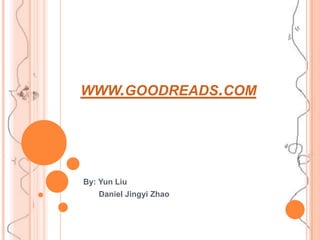 www.goodreads.com By: Yun Liu        Daniel Jingyi Zhao 