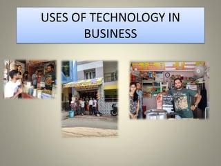 USES OF TECHNOLOGY IN
BUSINESS
 