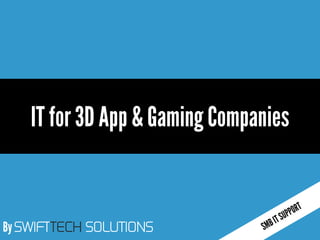 By SWIFTTECH SOLUTIONS
IT for 3D App & Gaming Companies
 