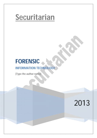 Securitarian




FORENSIC
INFORMATION TECHNOLOGY
[Type the author name]




                         2013
 