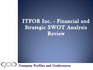 ITFOR Inc. - Financial and
Strategic SWOT Analysis
Review
Company Profiles and Conferences
 