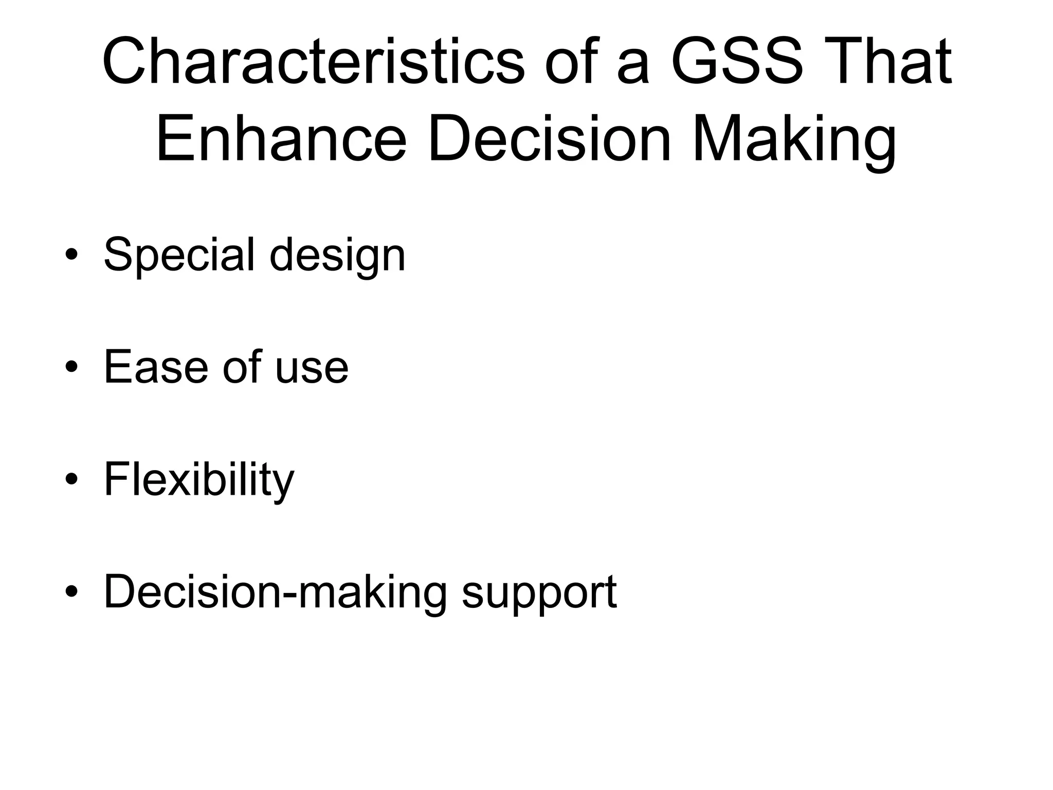 Characteristics of a GSS That
   Enhance Decision Making
• Special design

• Ease of use

• Flexibility

• Decision-making support
 
