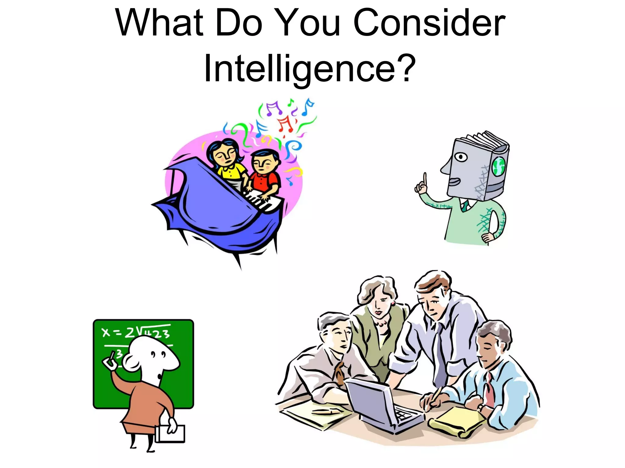 What Do You Consider
    Intelligence?
 