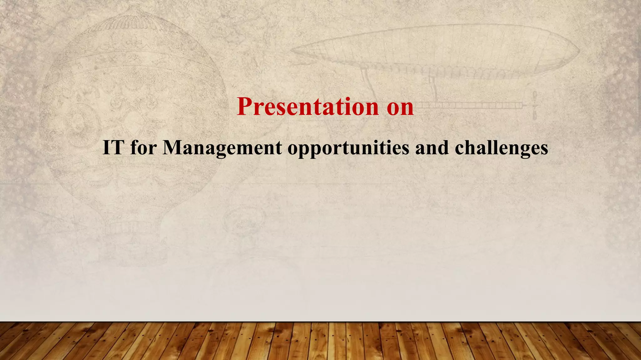 Presentation on
IT for Management opportunities and challenges
 