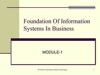 Foundation Of Information 
Systems In Business 
MODULE-1 
Mr.Harish.R, Don Bosco Institute of Technology 1 
 