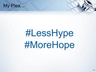 104
#LessHype
#MoreHope
My Plea...
 