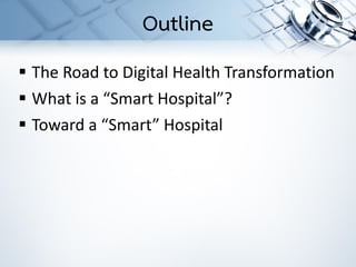 ▪ The Road to Digital Health Transformation
▪ What is a “Smart Hospital”?
▪ Toward a “Smart” Hospital
Outline
 