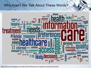 Why Aren’t We Talk About These Words?
http://hcca-act.blogspot.com/2011/07/reflections-on-patient-centred-care.html
 