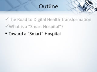 ✓The Road to Digital Health Transformation
✓What is a “Smart Hospital”?
▪ Toward a “Smart” Hospital
Outline
 