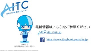 Copyright © 2023 Advanced IT Community to Evaluate, Apply and Drive All Rights Reserved.
ハルミン
AITC非公式イメージキャラクター
最新情報はこちらをご...