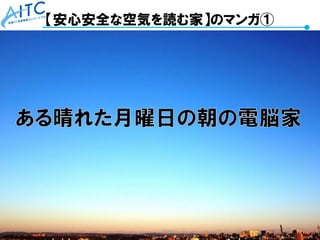 Copyright © 2021 Advanced IT Consortium to Evaluate, Apply and Drive All Rights Reserved. 41
【安心安全な空気を読む家】のマンガ①
 