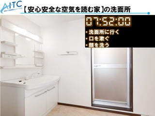 Copyright © 2021 Advanced IT Consortium to Evaluate, Apply and Drive All Rights Reserved. 59
【安心安全な空気を読む家】の洗面所
 