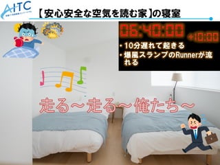 Copyright © 2021 Advanced IT Consortium to Evaluate, Apply and Drive All Rights Reserved. 67
【安心安全な空気を読む家】の寝室
 