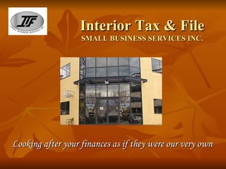 Interior Tax & File SMALL BUSINESS SERVICES INC. Looking after your finances as if they were our very own 