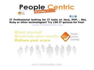 IT Professional looking for IT tests on Java, PHP, .Net,
RoR or other technologies? Try 150 IT quizzes for free!
                 www.ittestsonline.com




                www.ittestsonline.com
 