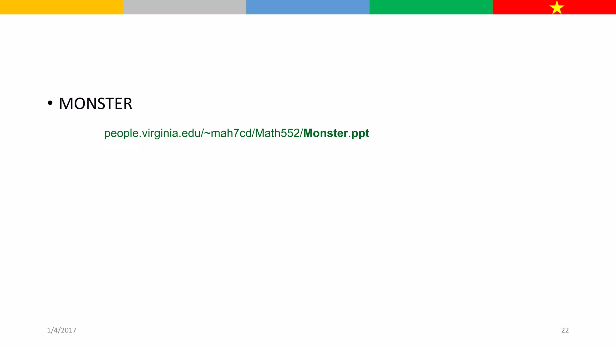 • MONSTER
people.virginia.edu/~mah7cd/Math552/Monster.ppt
1/4/2017 22
 