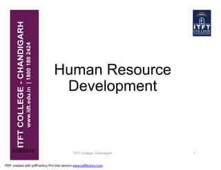 Human Resource
DevelopmentDevelopment
ITFT College, Chandigarh 1
4/26/2014
PDF created with pdfFactory Pro trial version www.pdffactory.com
 
