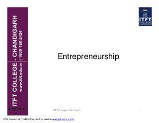 Entrepreneurship
ITFT College, Chandigarh 1
4/26/2014
PDF created with pdfFactory Pro trial version www.pdffactory.com
 