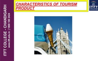 CHARACTERISTICS OF TOURISM
PRODUCT
 